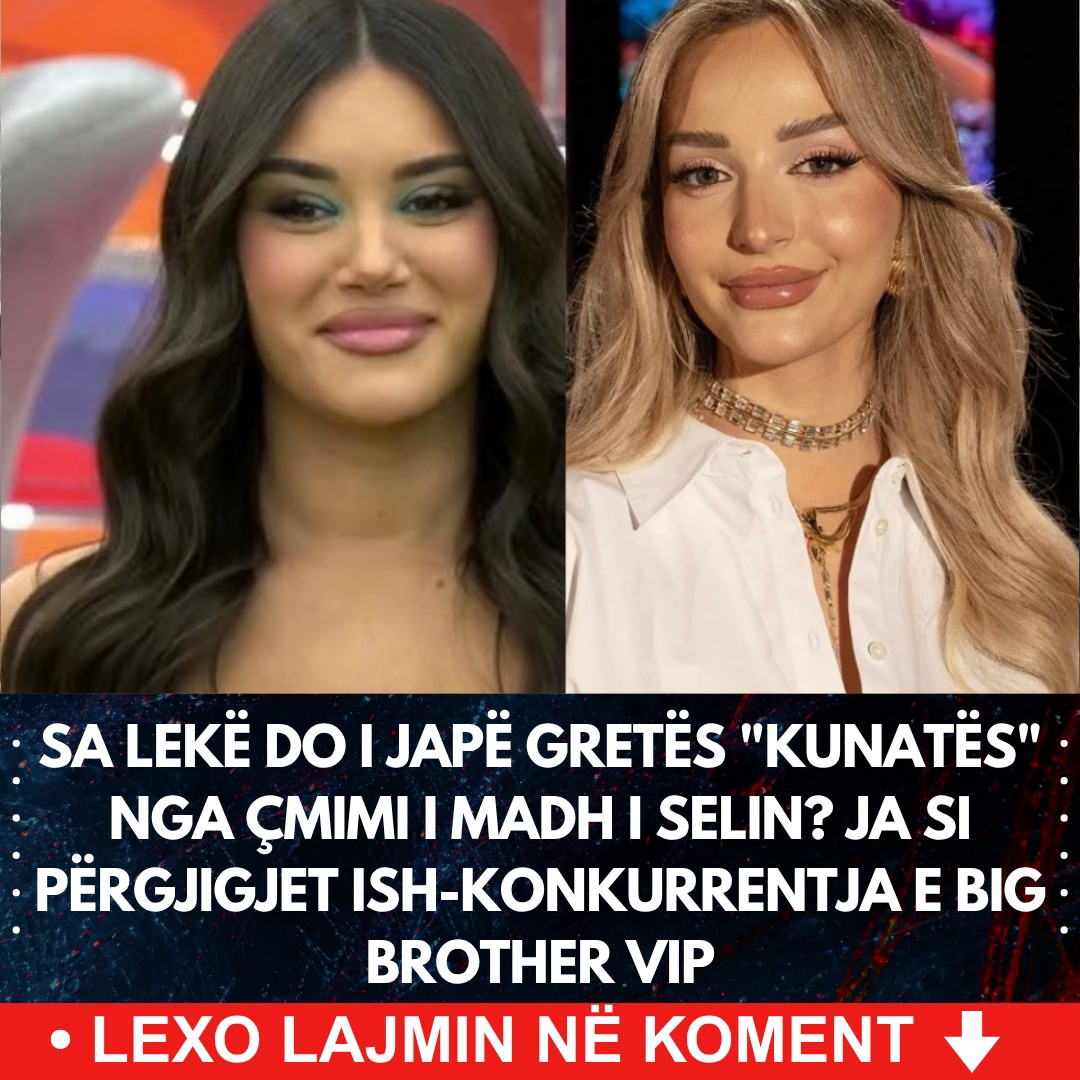 Sa lekë do i japë Gretës “kunatës” nga çmimi i madh i Selin? Ja si përgjigjet ish-konkurrentja e Big Brother VIP
