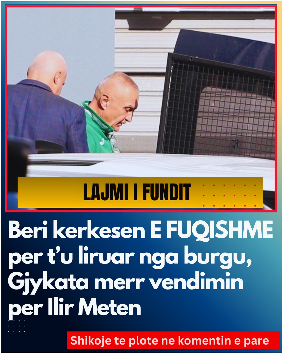 Gjykata merr vendimin per Ilir Metën pas kërkesës së tij për tu liruar !