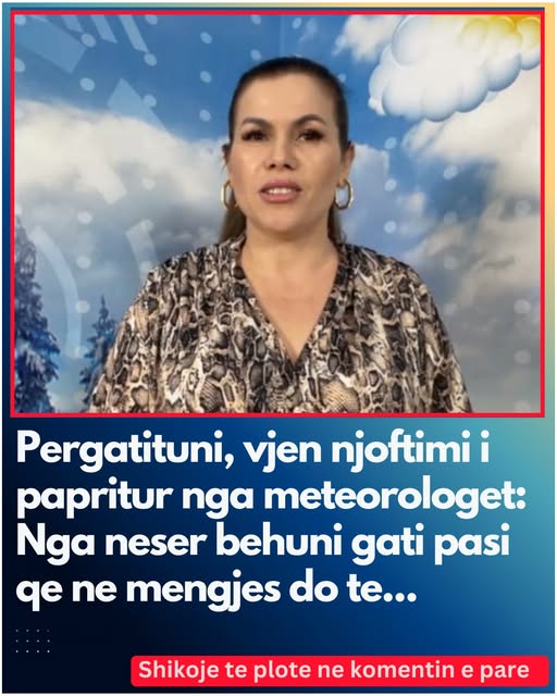 Pergatituni, vjen njoftimi i papritur nga meteorologet: Nga neser behuni gati pasi qe ne mengjes do te…