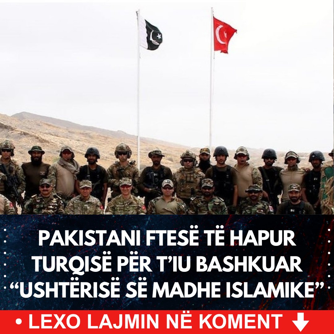 Pakistani ftesë të hapur Turqisë për t’iu bashkuar “Ushtërisë së madhe ISLAMIKE”